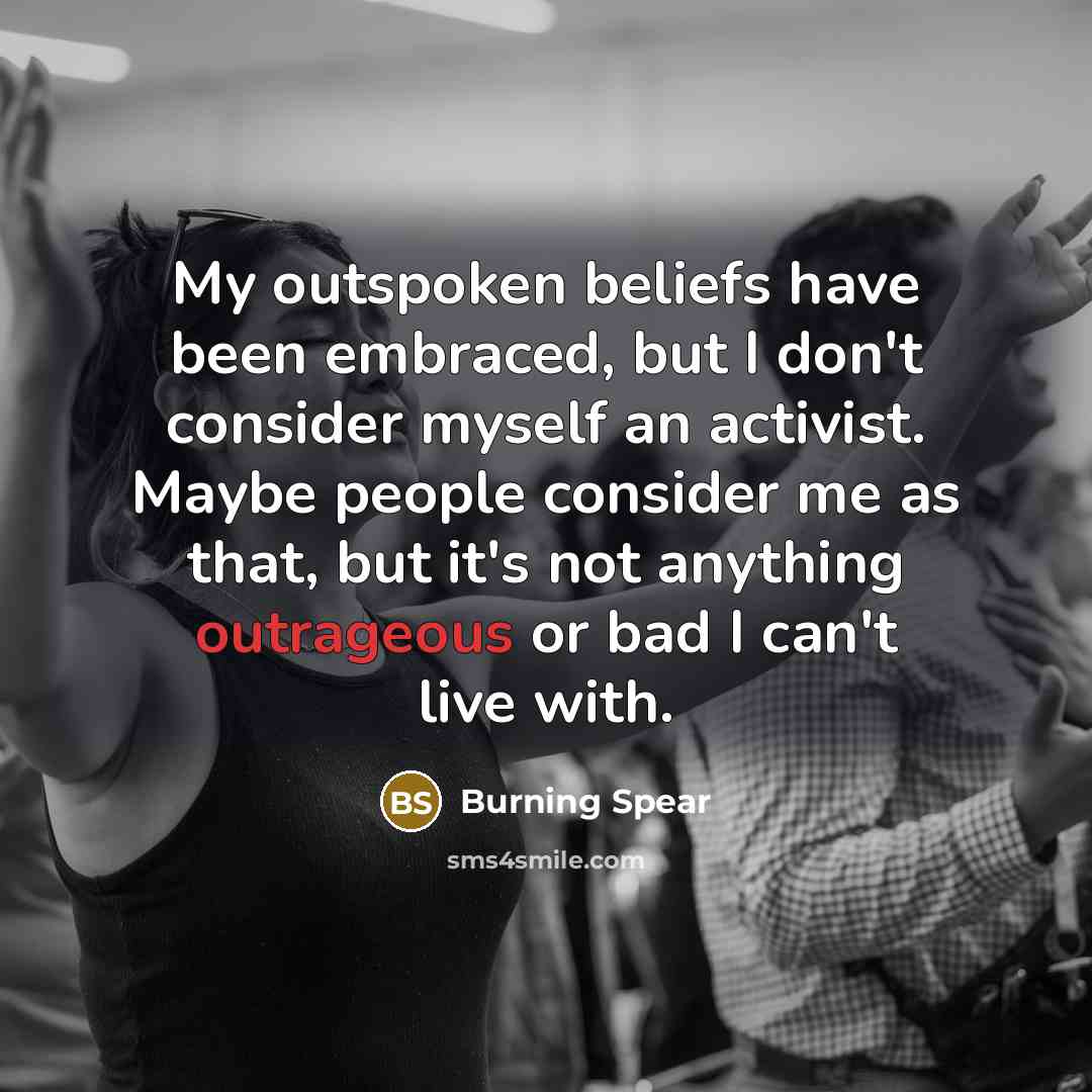 “My outspoken beliefs have been embraced, but I don't consider…” quote by Burning Spear