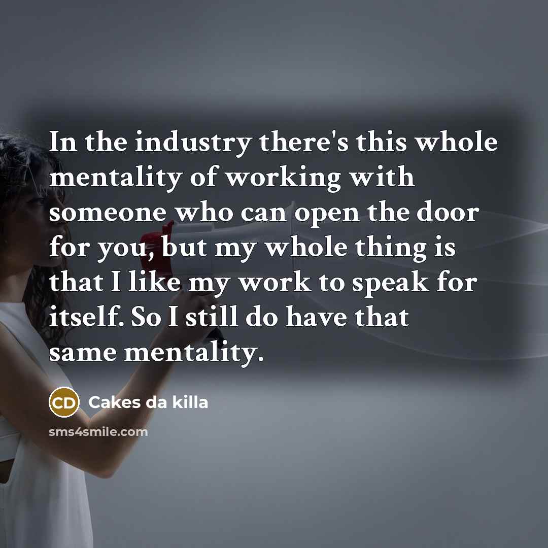 “In the industry there's this whole mentality of working with…” quote by Cakes da killa