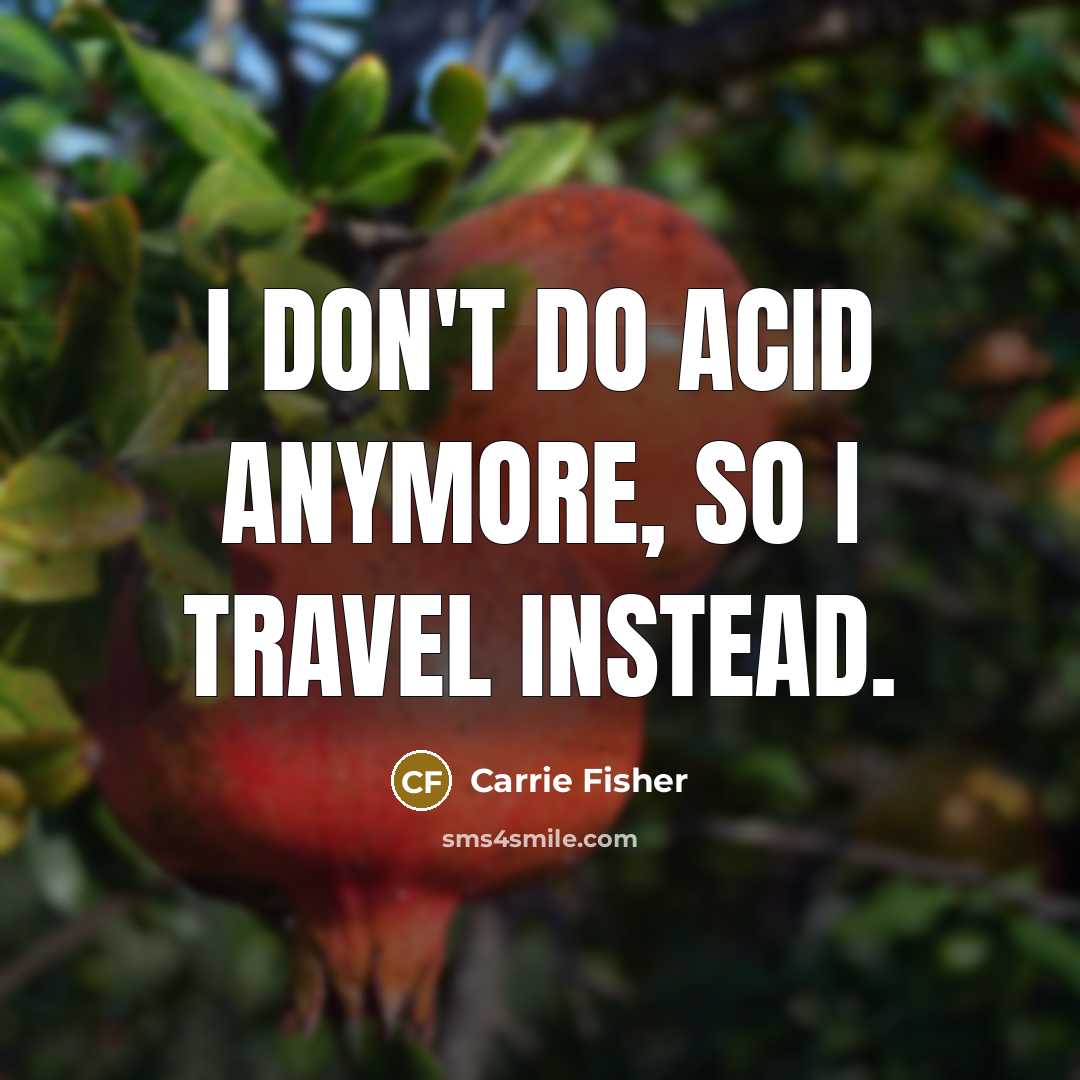 “I don't do acid anymore, so I travel instead.…” quote by Carrie Fisher
