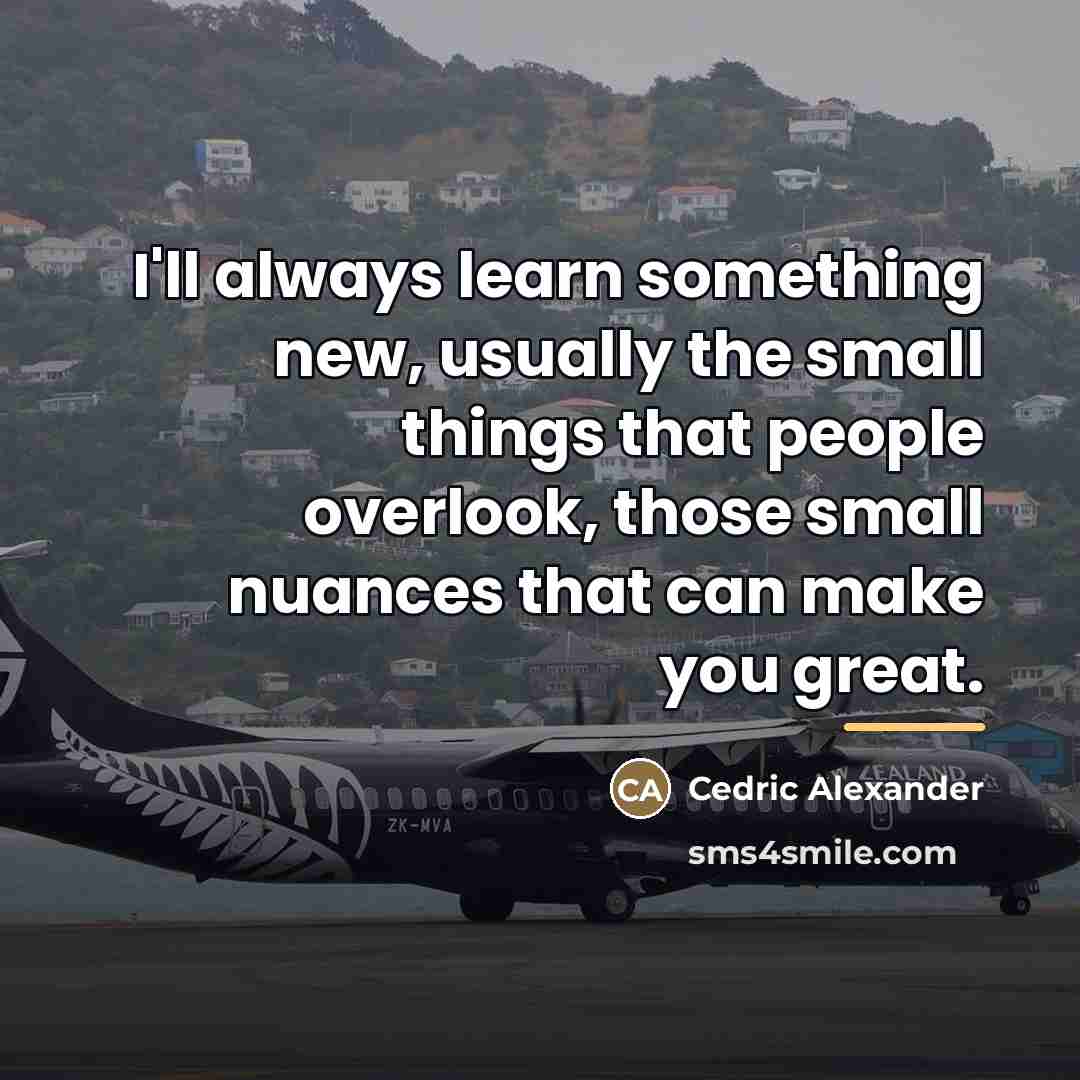 “I'll always learn something new, usually the small things that…” quote by Cedric Alexander