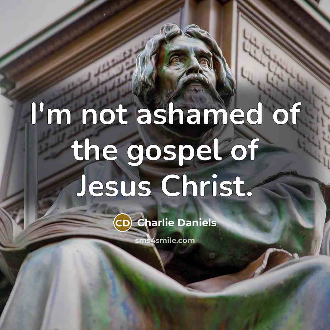 “I'm not ashamed of the gospel of Jesus Christ.…” quote by Charlie Daniels