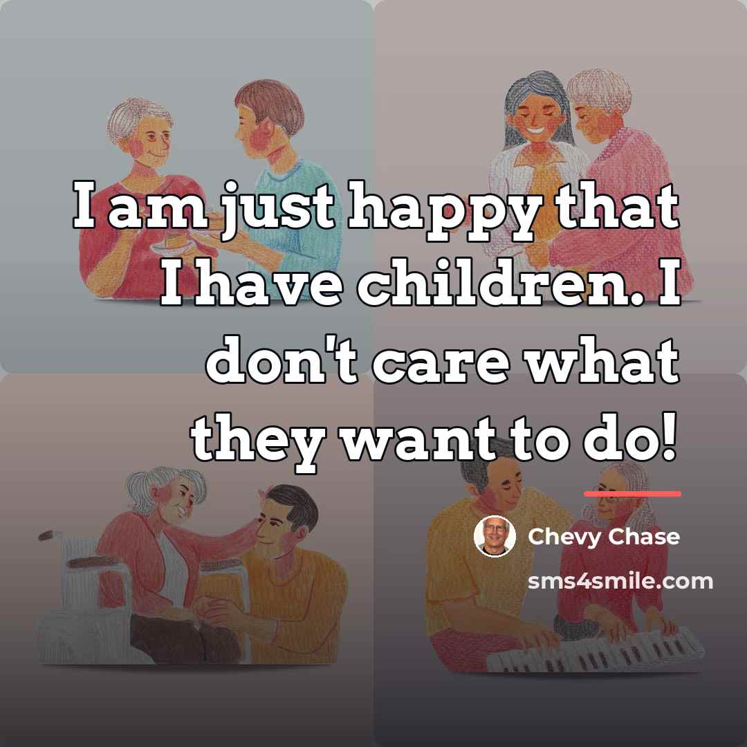 “I am just happy that I have children. I don't…” quote by Chevy Chase