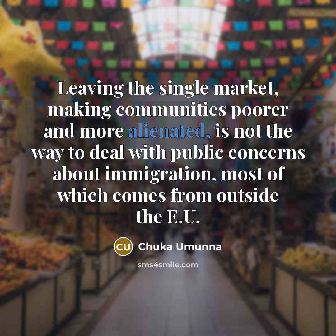 “Leaving the single market, making communities poorer and more alienated,…” quote by Chuka Umunna