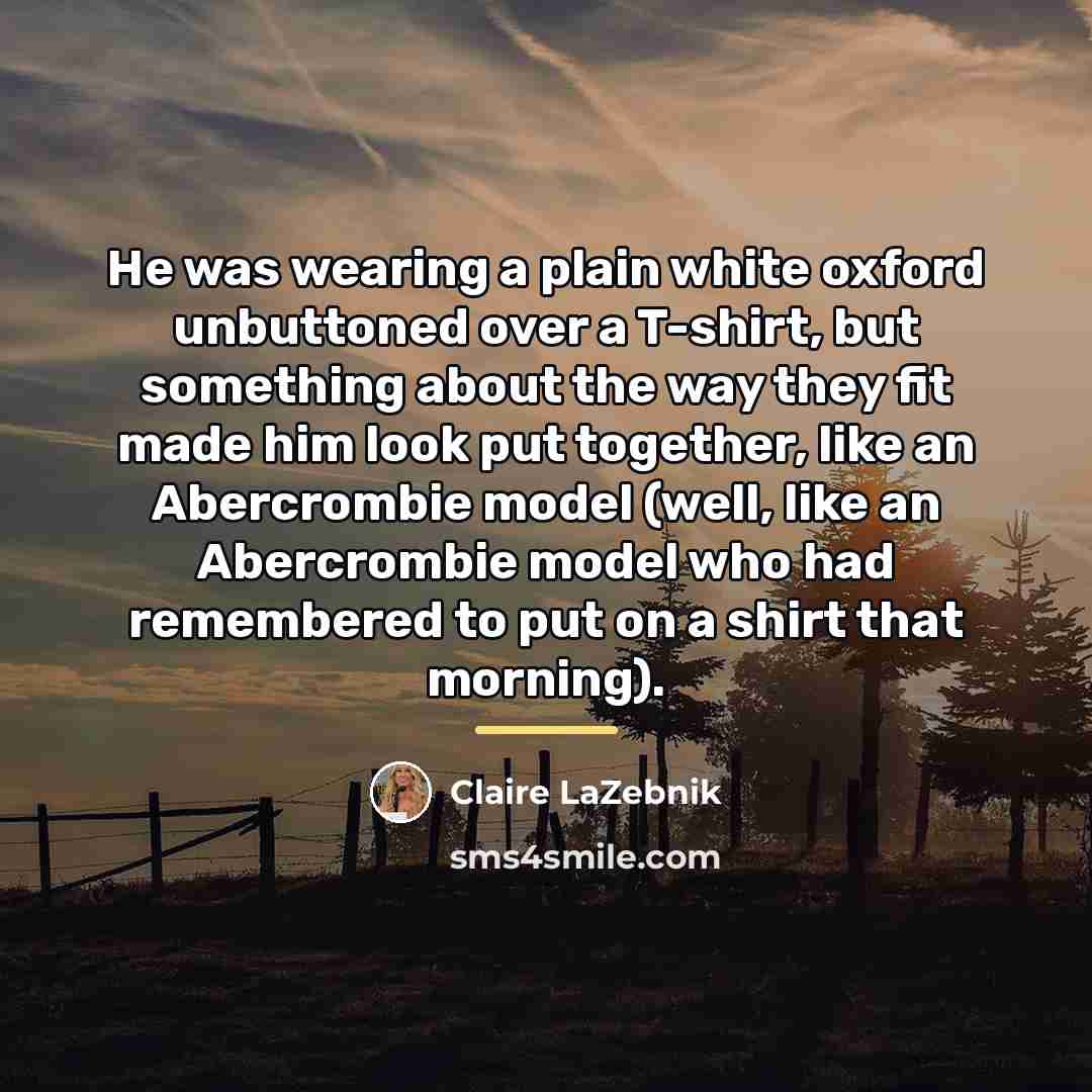 “He was wearing a plain white oxford unbuttoned over a…” quote by Claire LaZebnik