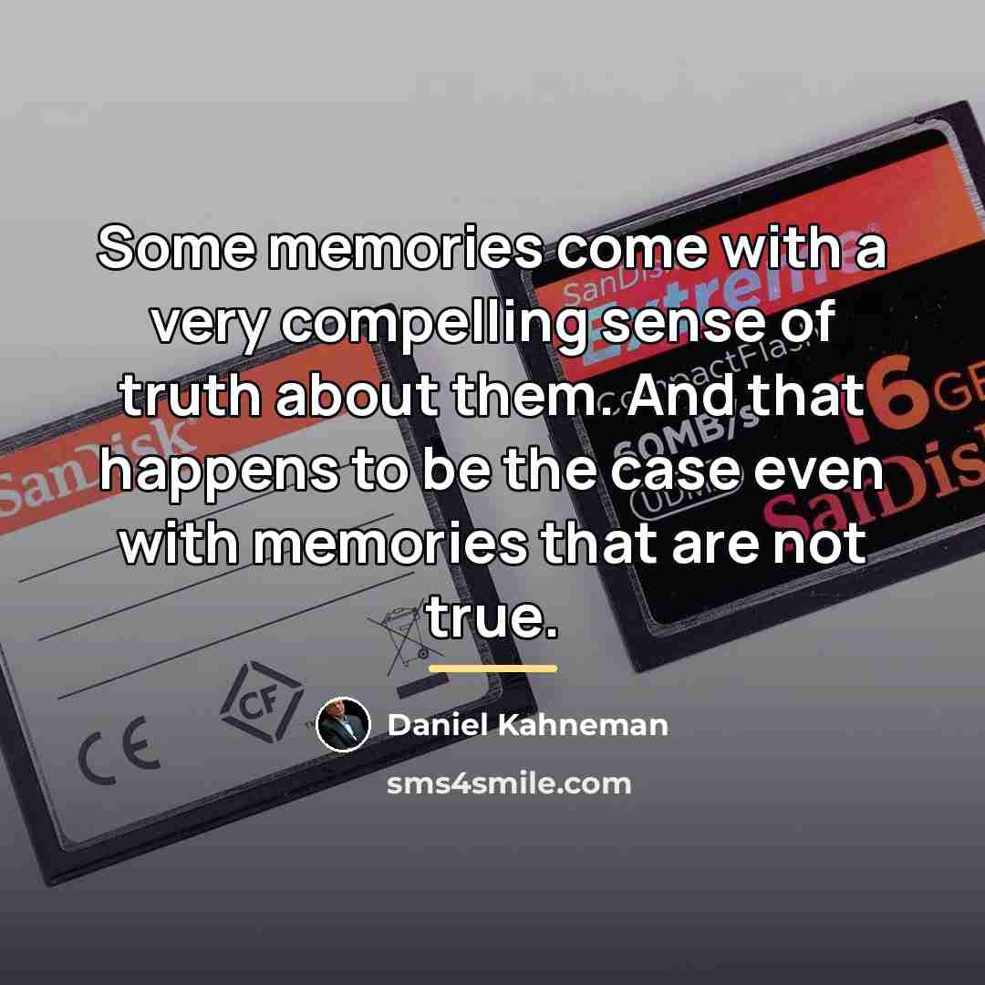 “Some memories come with a very compelling sense of truth…” quote by Daniel Kahneman