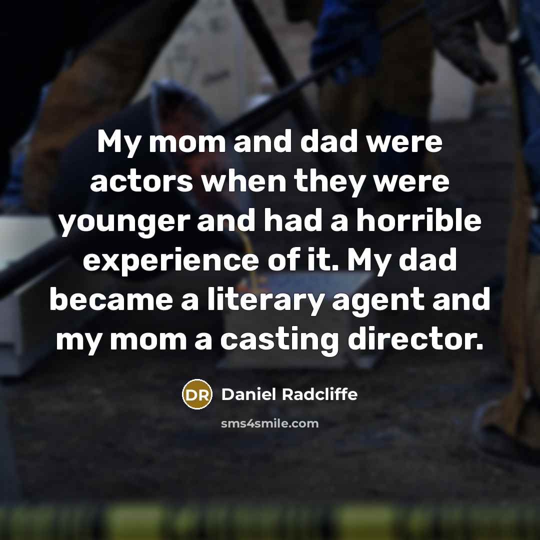 “My mom and dad were actors when they were younger…” quote by Daniel Radcliffe