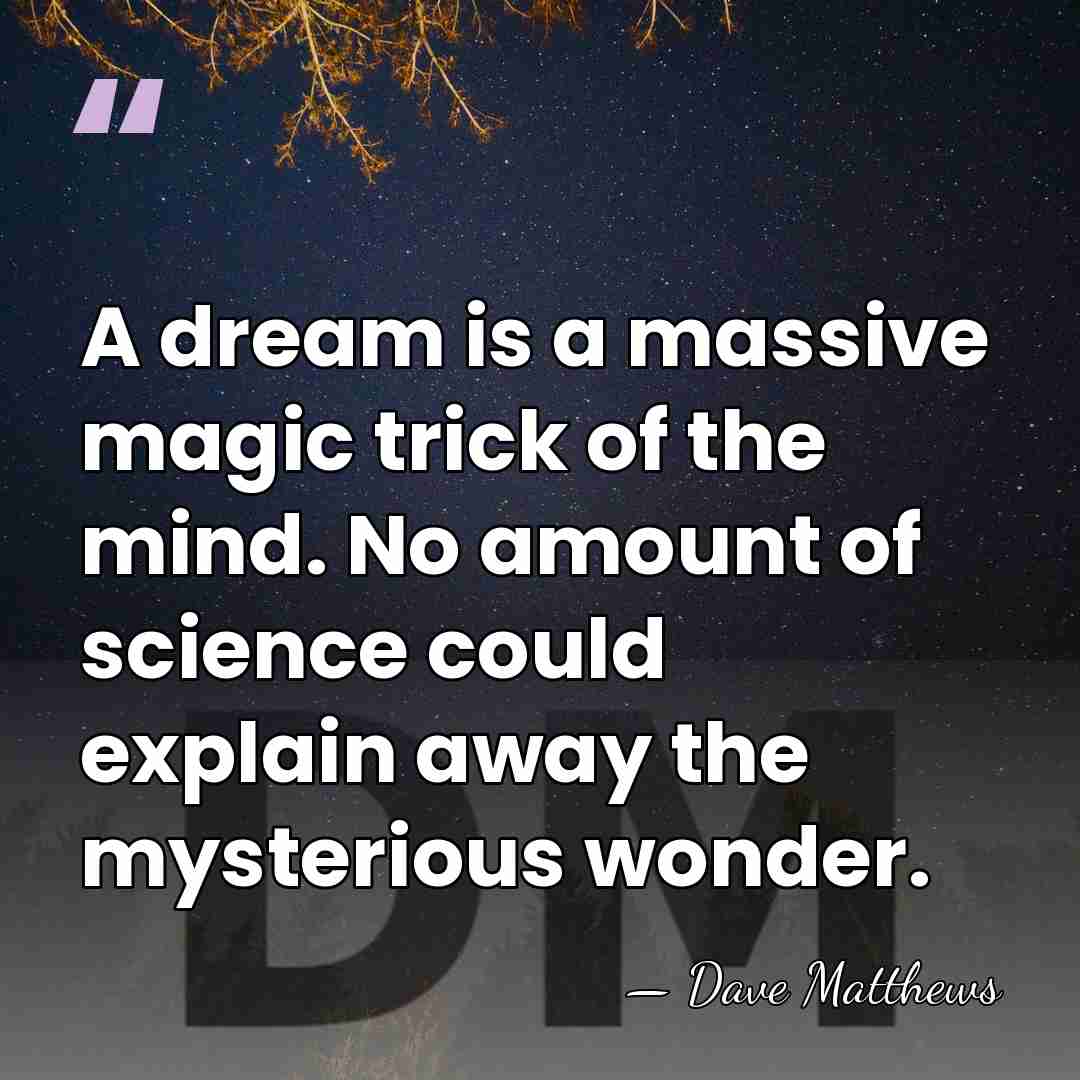 A dream is a massive magic trick of the mind. No amount&hellip; - Dave Matthews