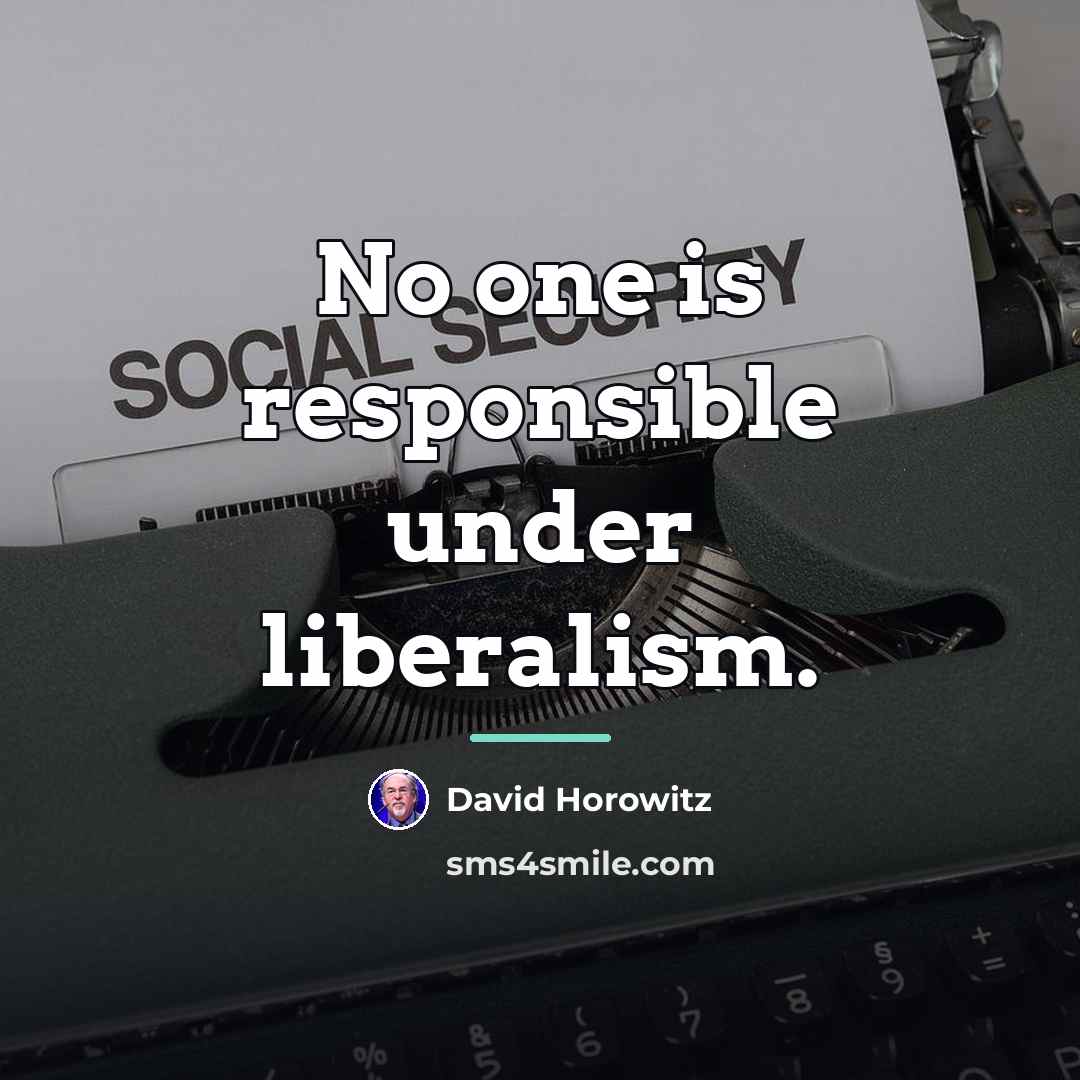 “No one is responsible under liberalism.…” quote by David Horowitz