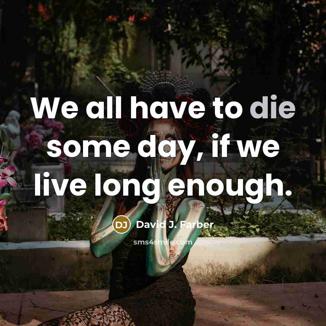 “We all have to die some day, if we live…” quote by David J. Farber