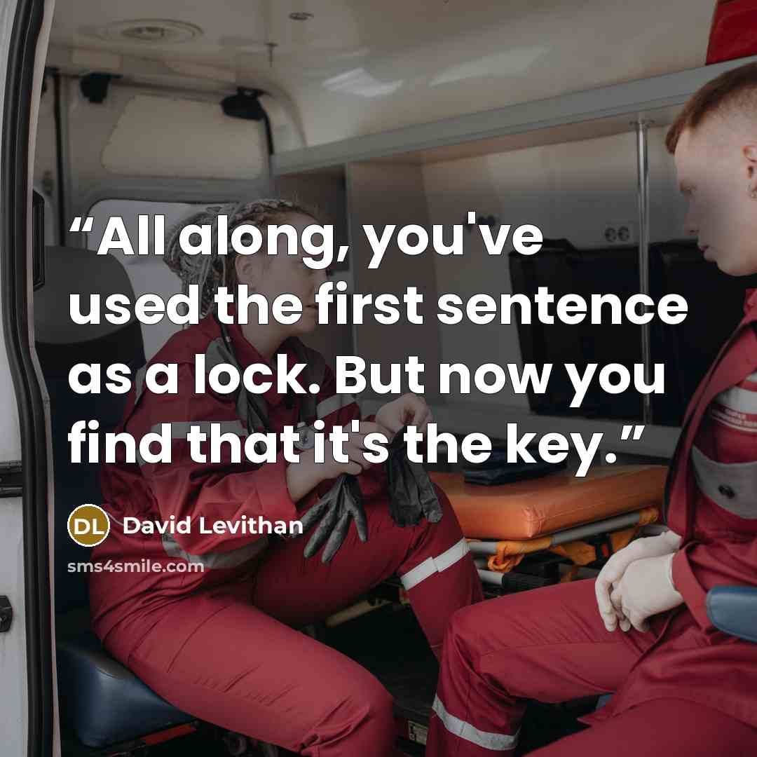 “All along, you've used the first sentence as a lock. But now you find that it's the key.” quote by David Levithan