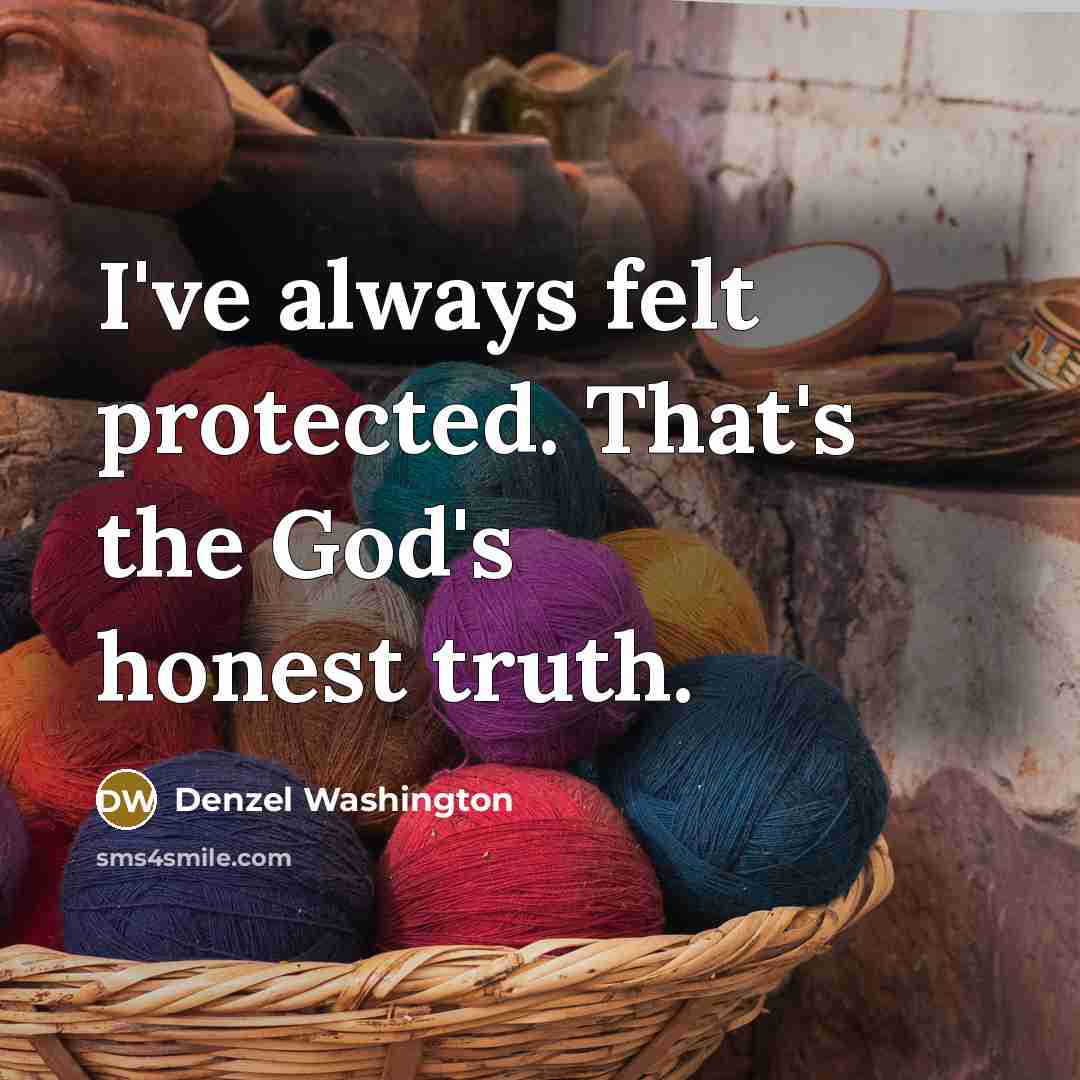 “I've always felt protected. That's the God's honest truth.…” quote by Denzel Washington