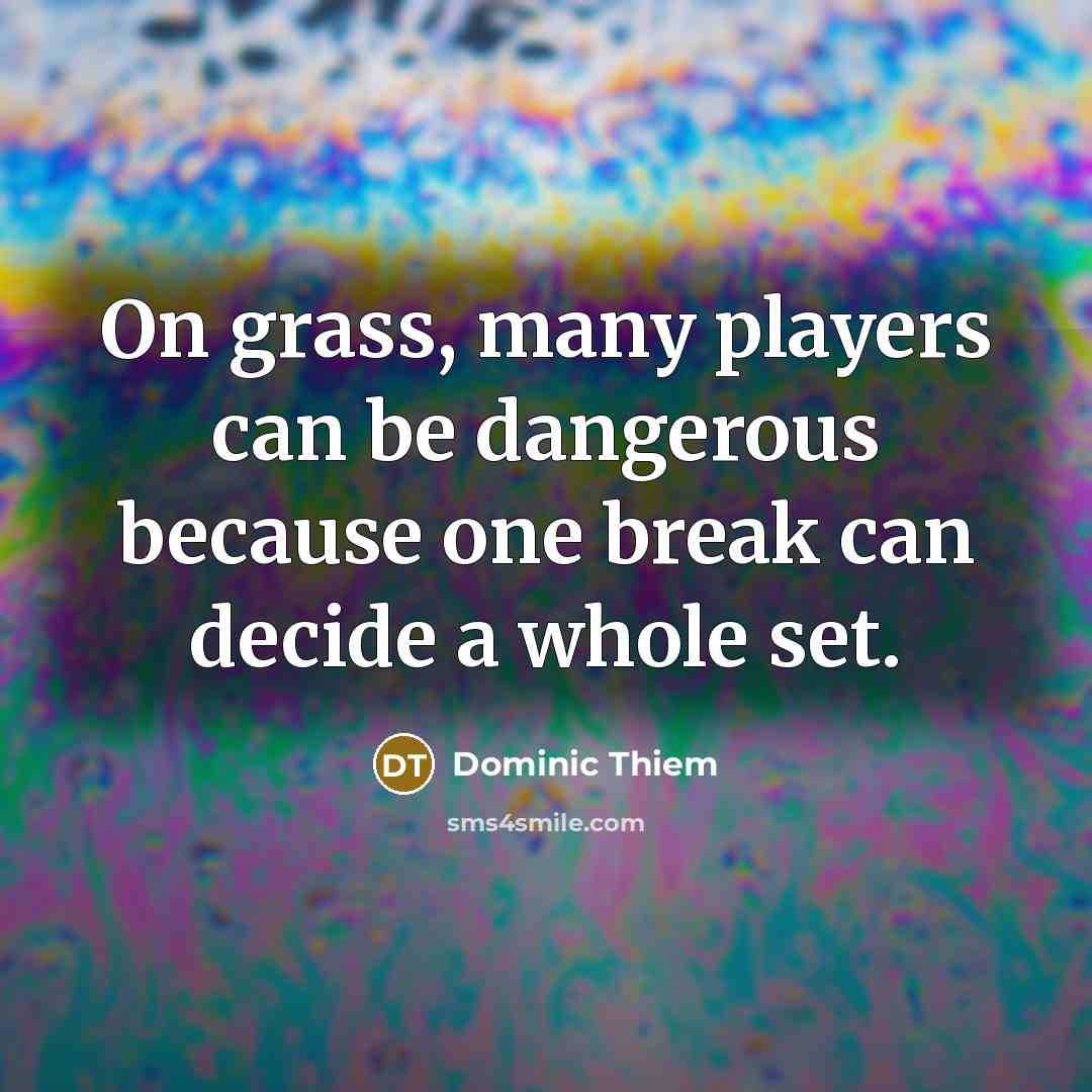“On grass, many players can be dangerous because one break…” quote by Dominic Thiem