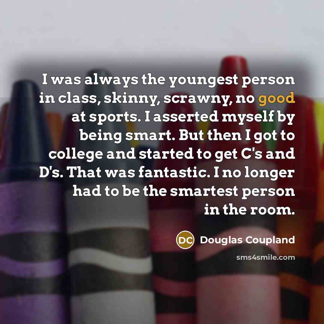 “I was always the youngest person in class, skinny, scrawny,…” quote by Douglas Coupland
