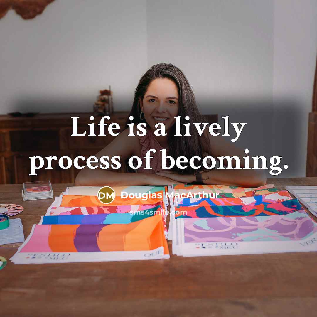 “Life is a lively process of becoming.…” quote by Douglas MacArthur