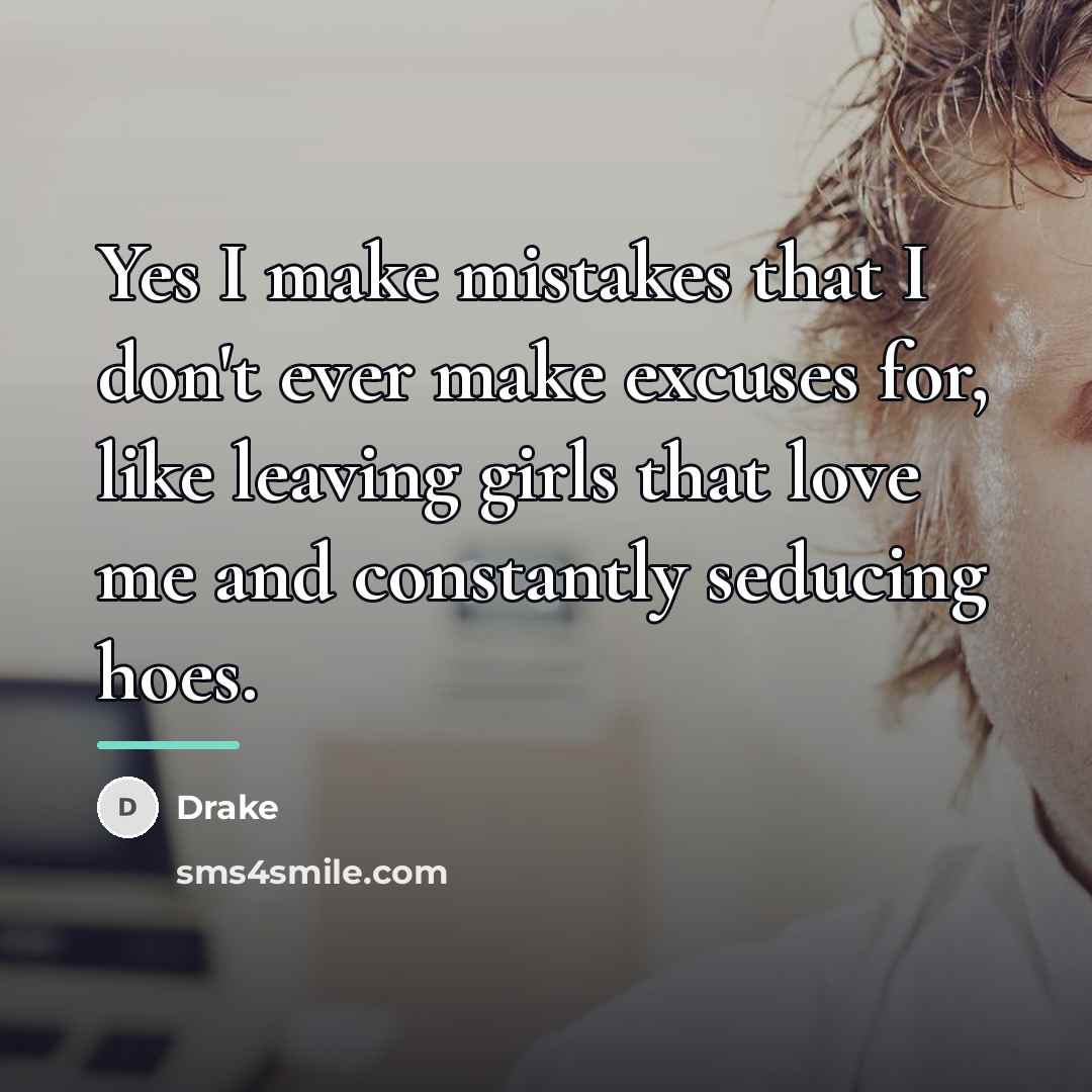 “Yes I make mistakes that I don't ever make excuses…” quote by Drake