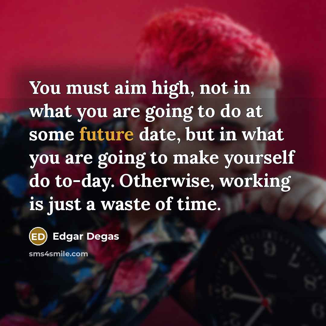“You must aim high, not in what you are going…” quote by Edgar Degas