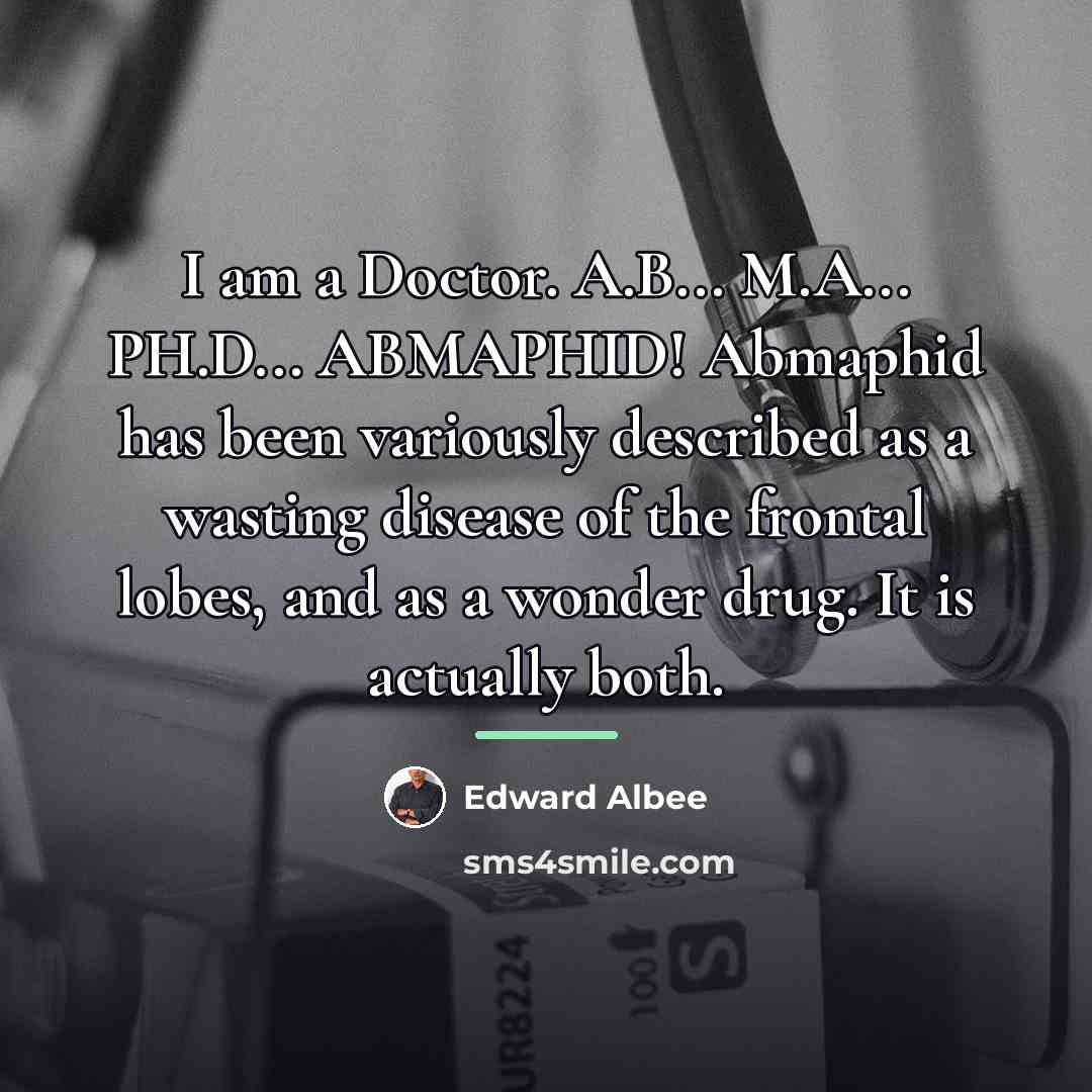 “I am a Doctor. A.B... M.A... PH.D... ABMAPHID! Abmaphid has…” quote by Edward Albee