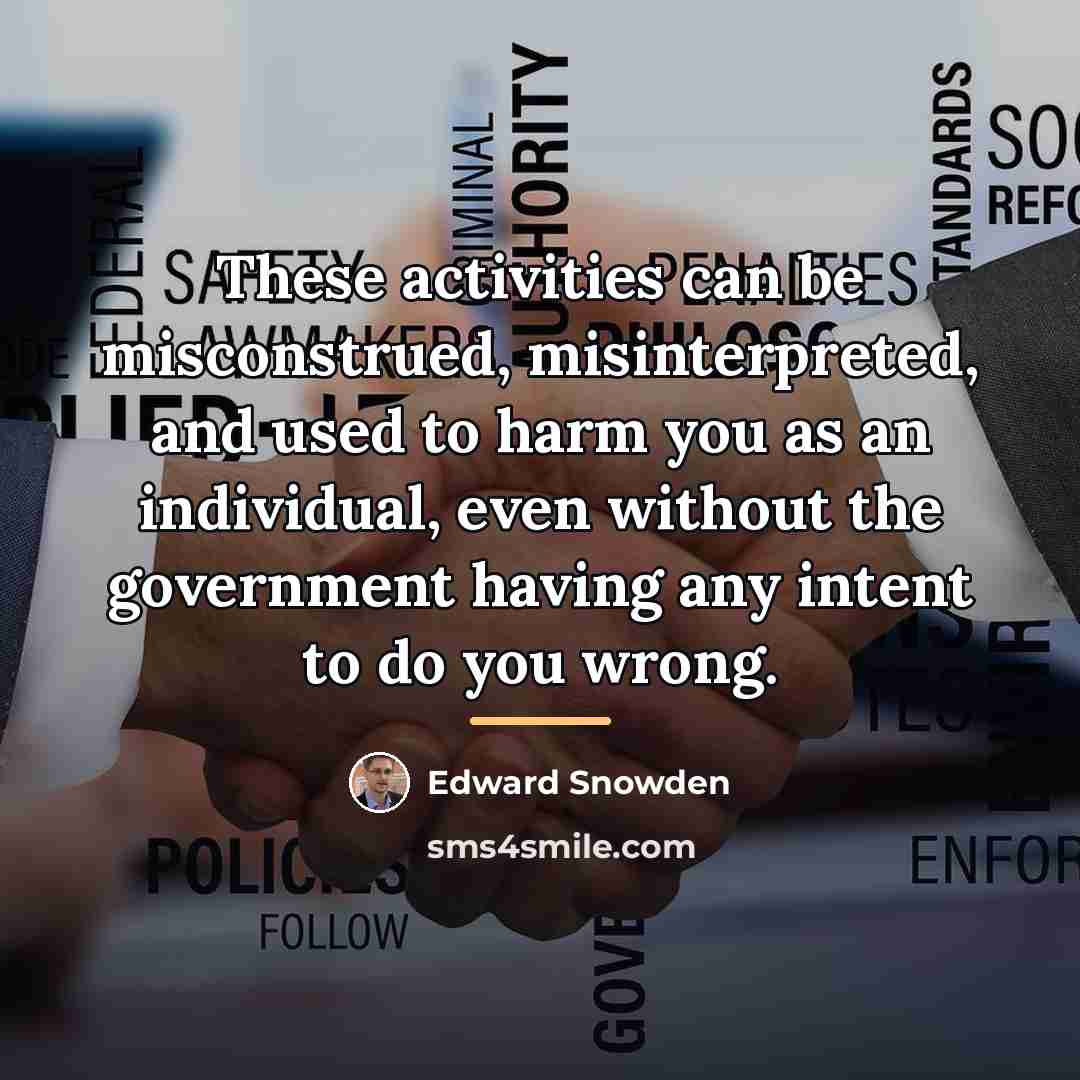 “These activities can be misconstrued, misinterpreted, and used to harm…” quote by Edward Snowden