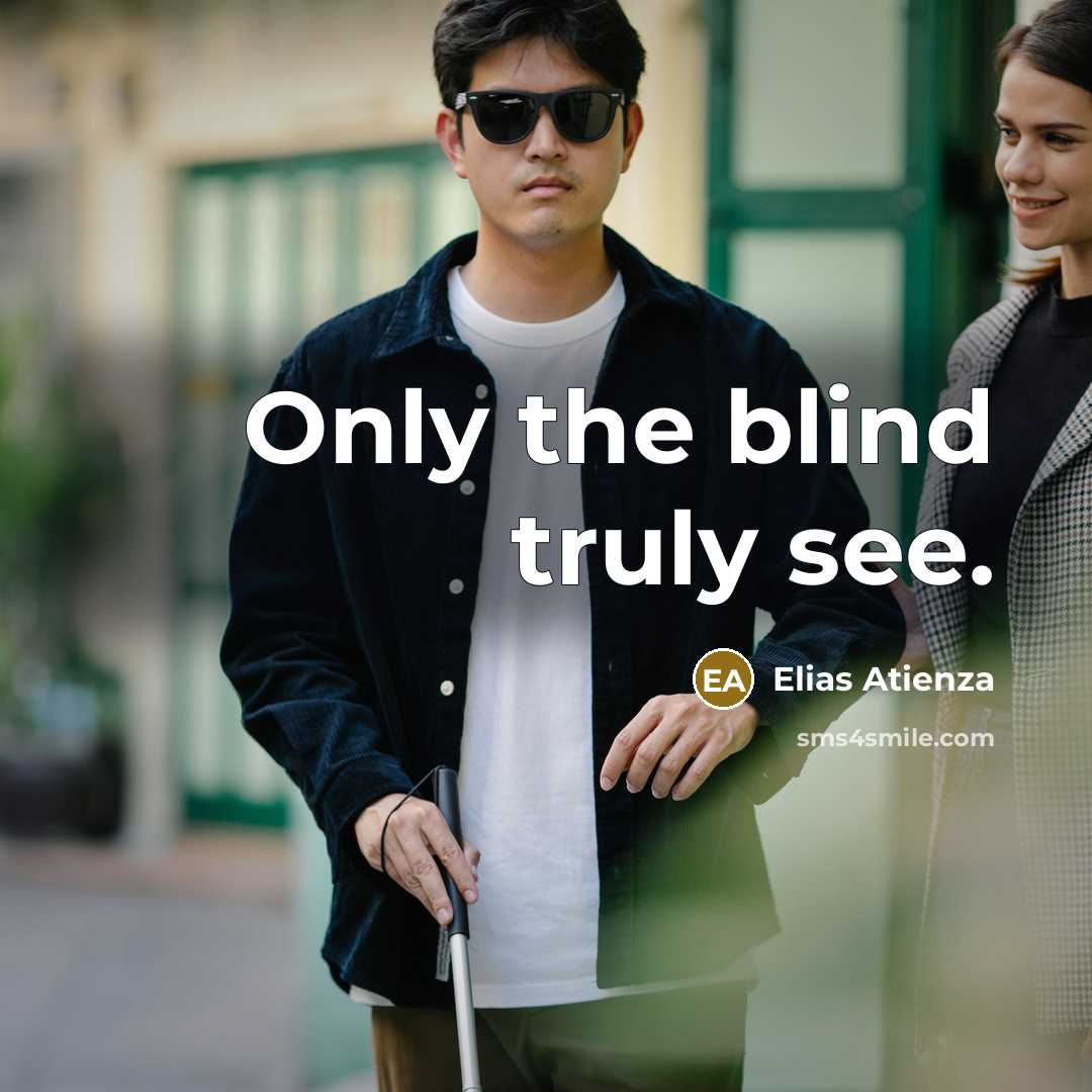 “Only the blind truly see.…” quote by Elias Atienza