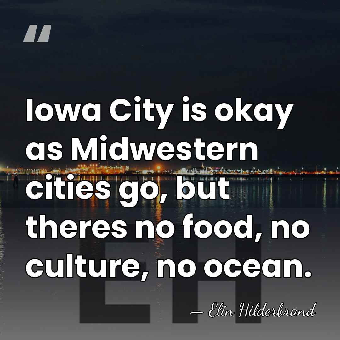 Iowa City is okay as Midwestern cities go, but theres no food,&hellip; - Elin Hilderbrand