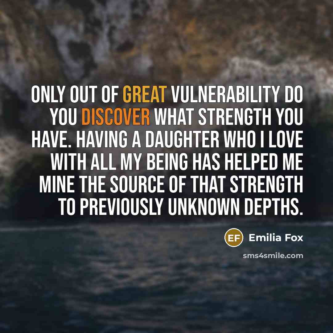 “Only out of great vulnerability do you discover what strength…” quote by Emilia Fox