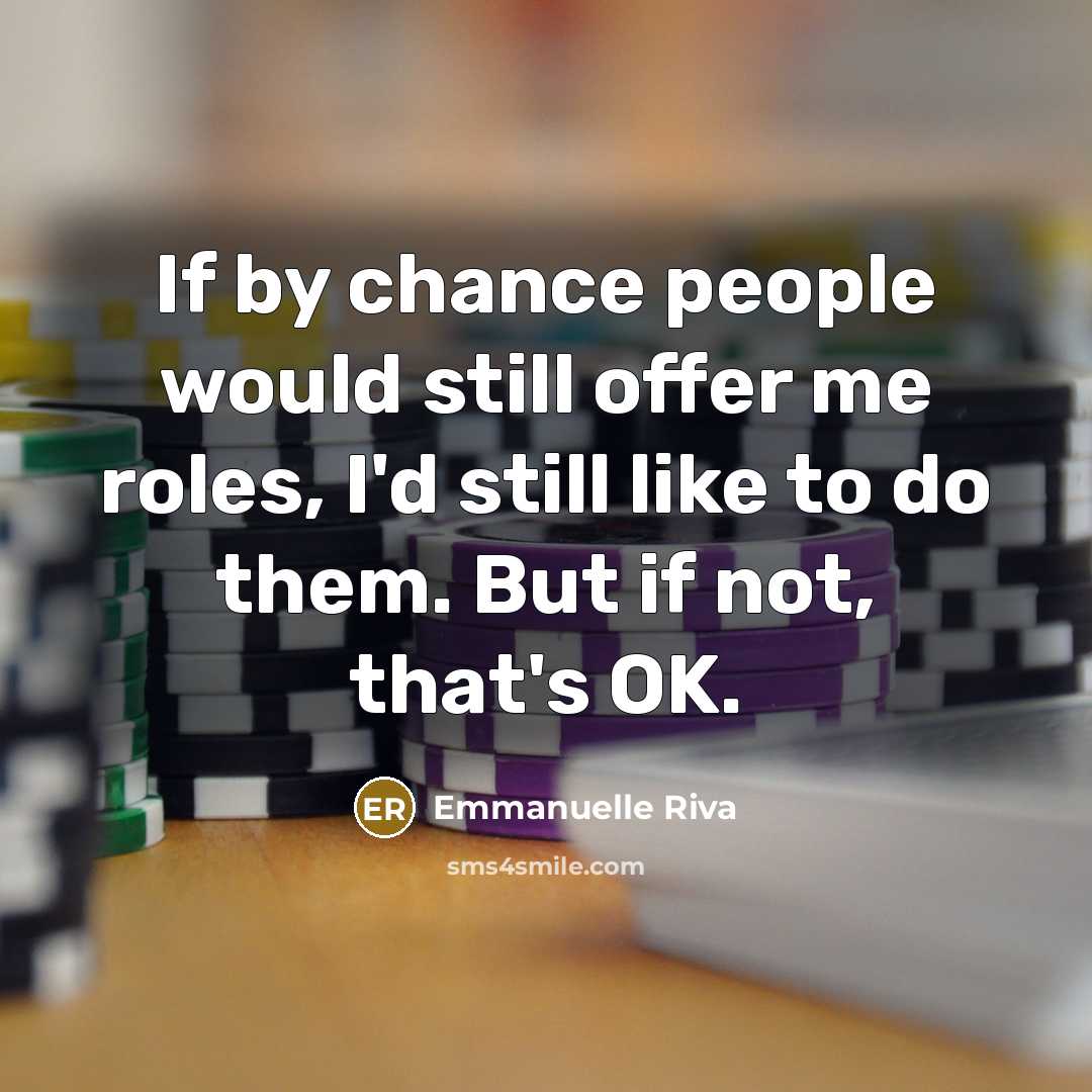 “If by chance people would still offer me roles, I'd…” quote by Emmanuelle Riva