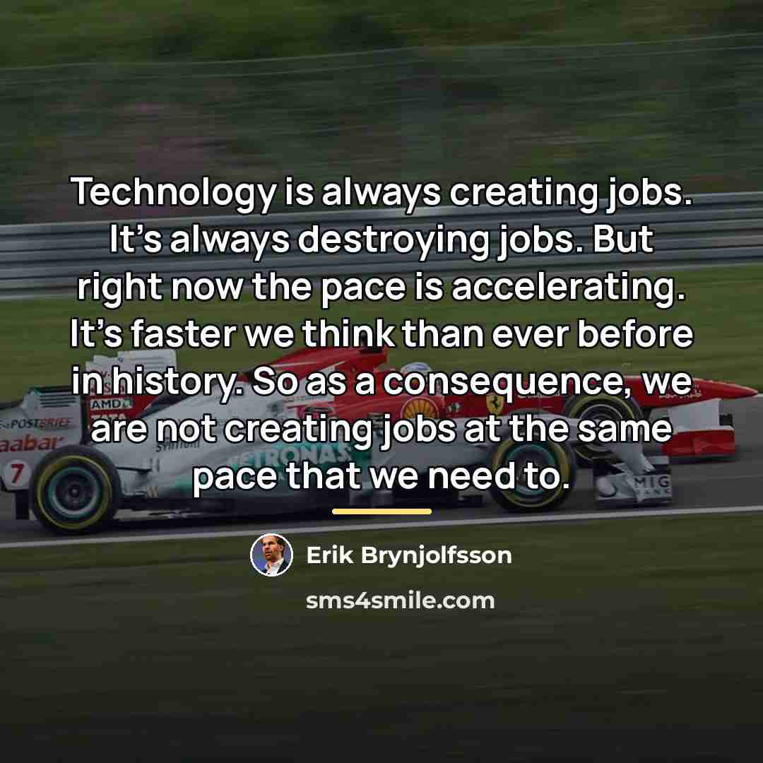 “Technology is always creating jobs. It's always destroying jobs. But…” quote by Erik Brynjolfsson