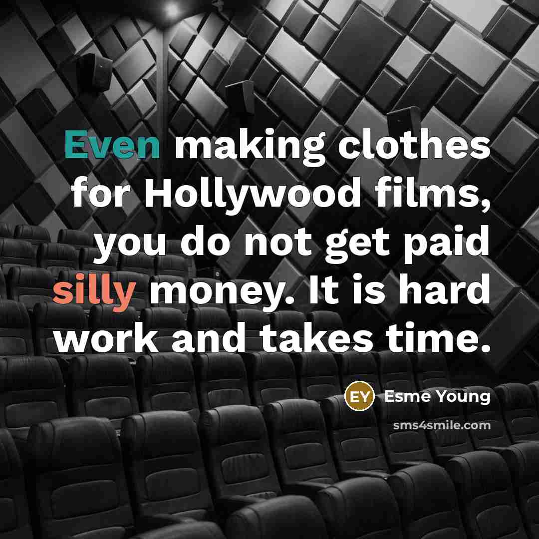 “Even making clothes for Hollywood films, you do not get…” quote by Esme Young