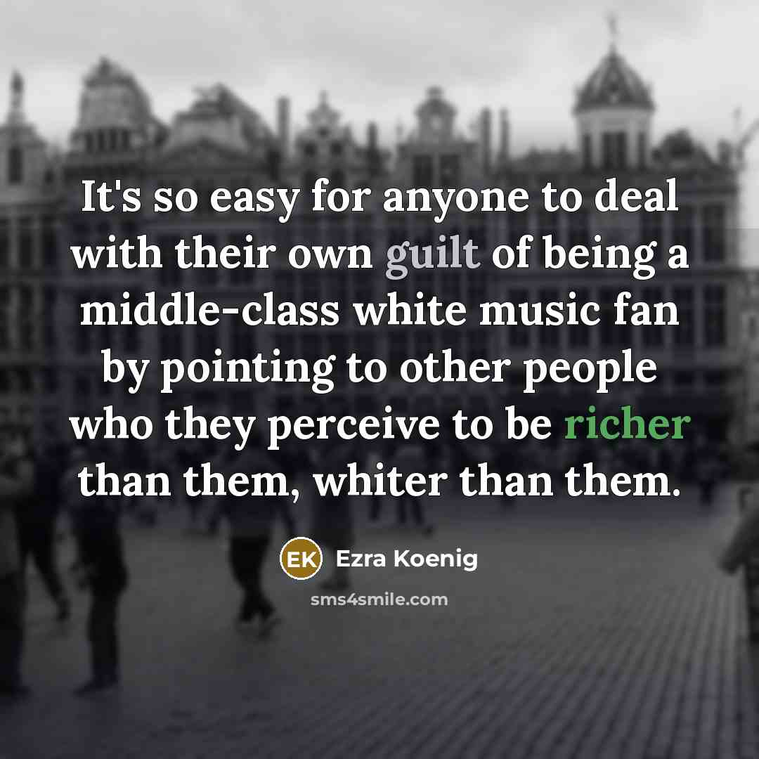 “It's so easy for anyone to deal with their own…” quote by Ezra Koenig