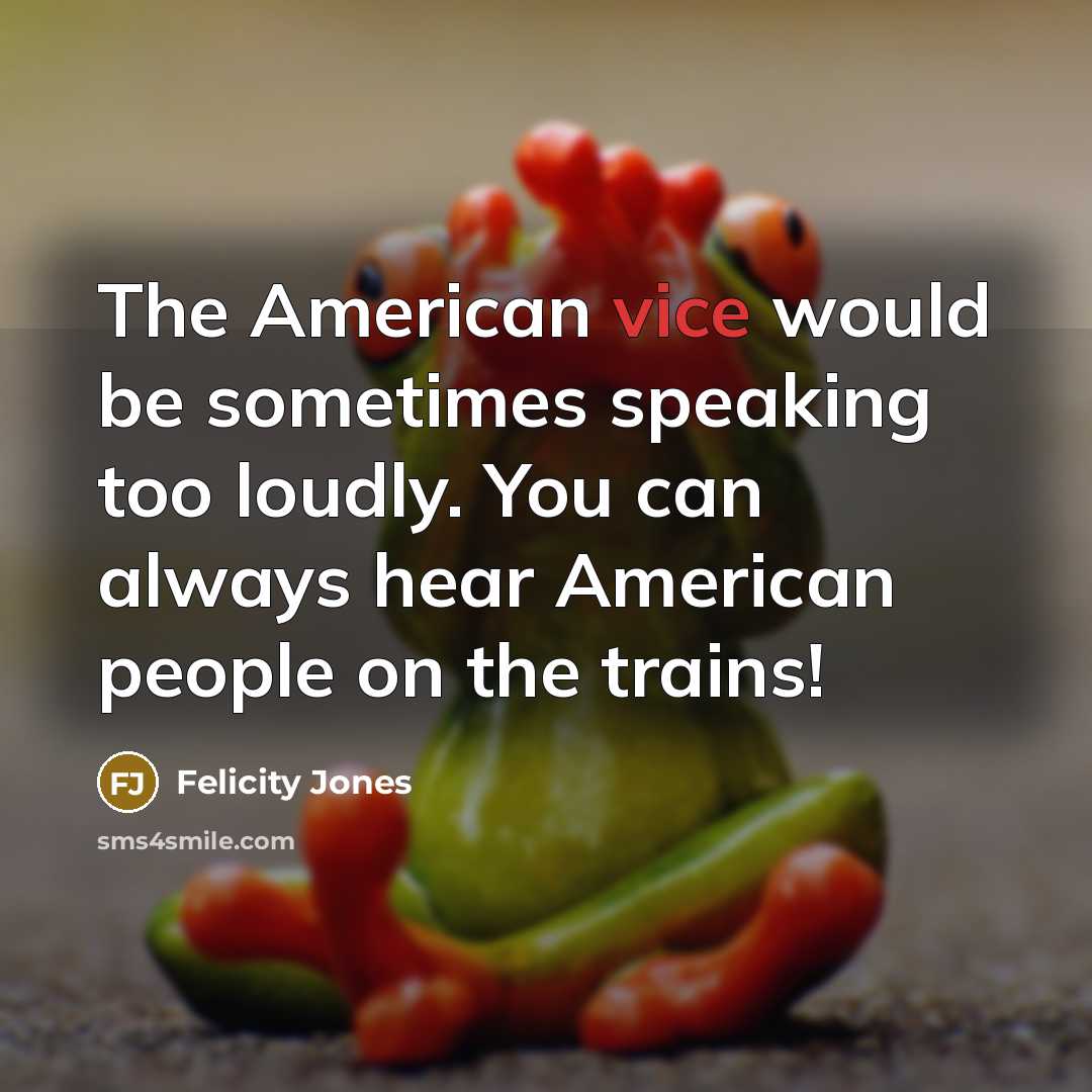 “The American vice would be sometimes speaking too loudly. You…” quote by Felicity Jones