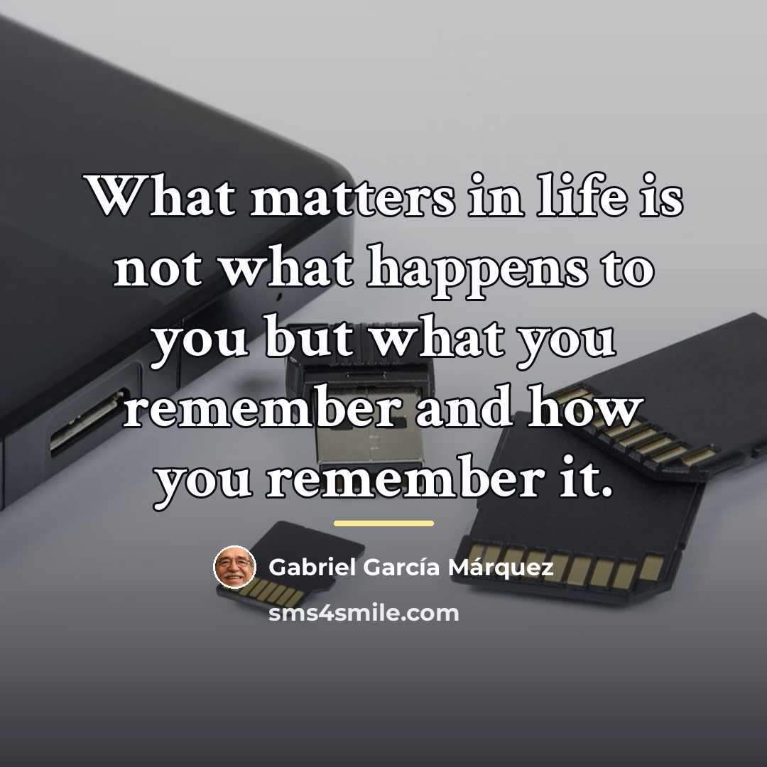 “What matters in life is not what happens to you…” quote by Gabriel Garcia Marquez