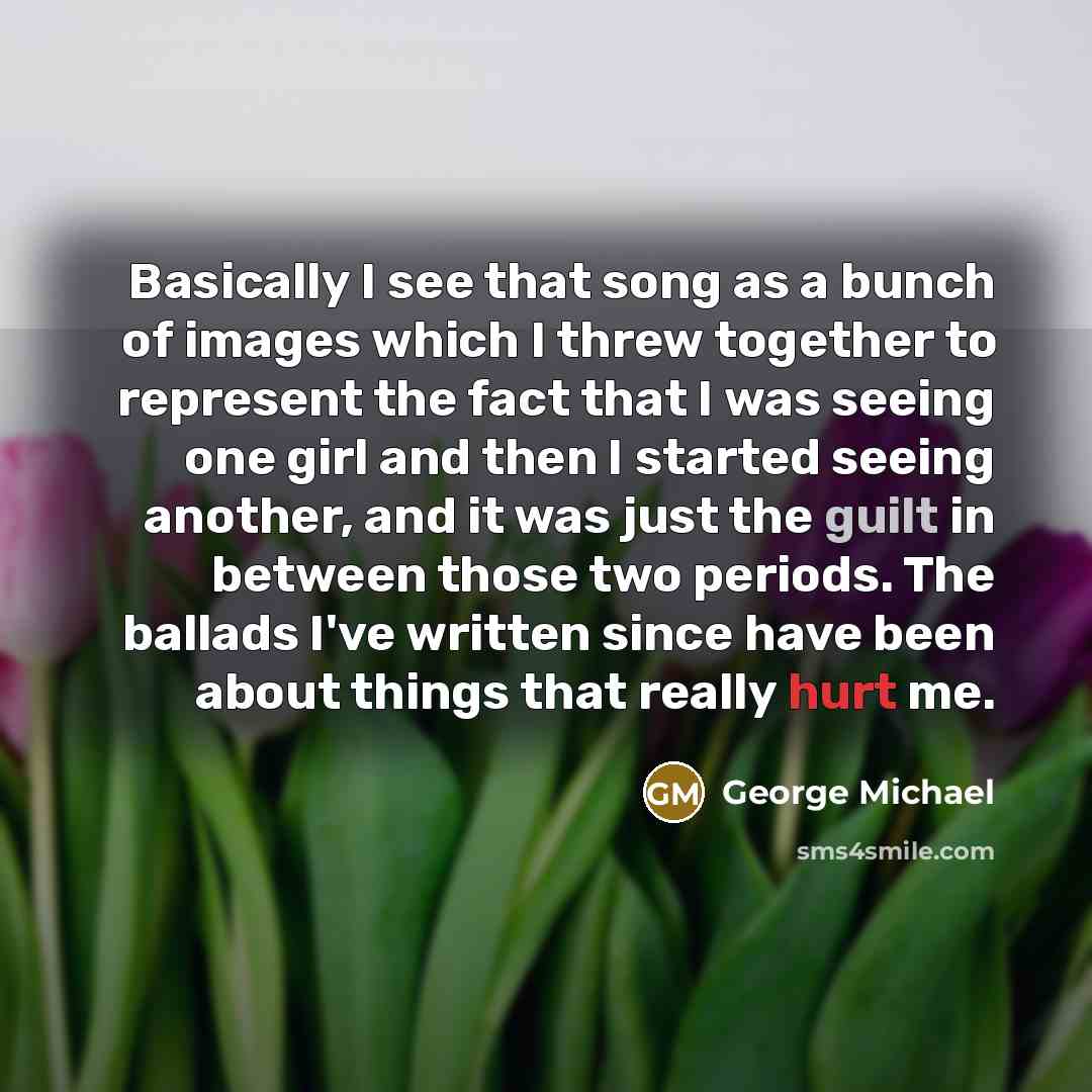 “Basically I see that song as a bunch of images…” quote by George Michael