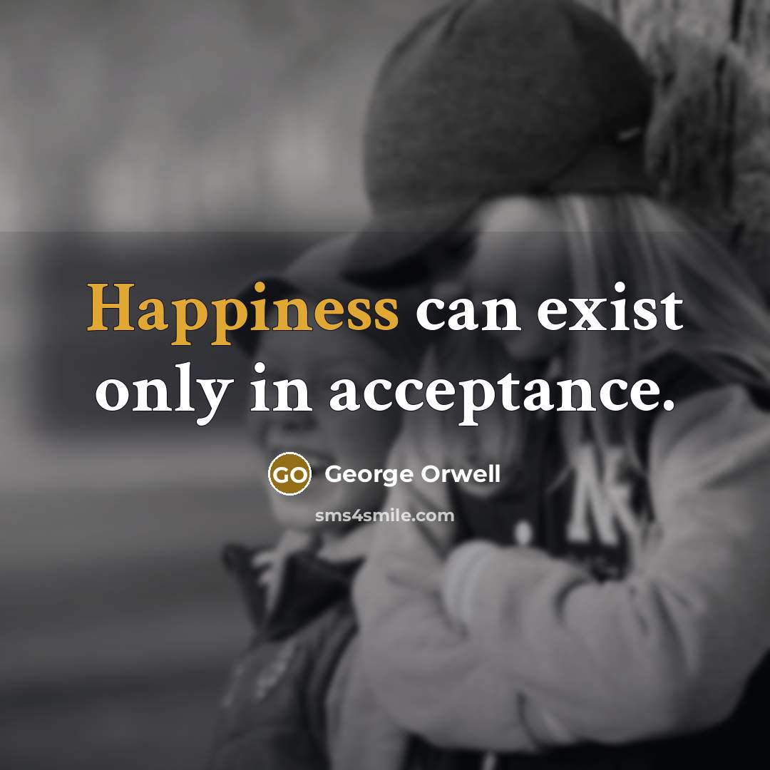 “Happiness can exist only in acceptance.…” quote by George Orwell