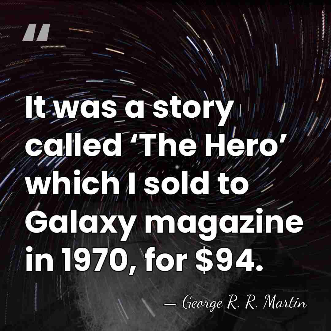 It was a story called ‘The Hero’ which I sold to Galaxy&hellip; - George R. R. Martin