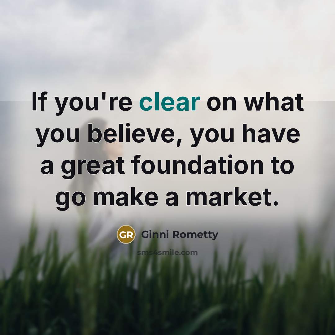 “If you're clear on what you believe, you have a…” quote by Ginni Rometty