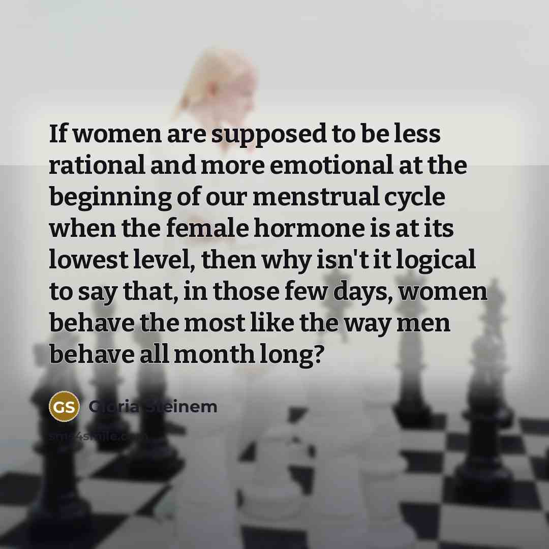 “If women are supposed to be less rational and more…” quote by Gloria Steinem