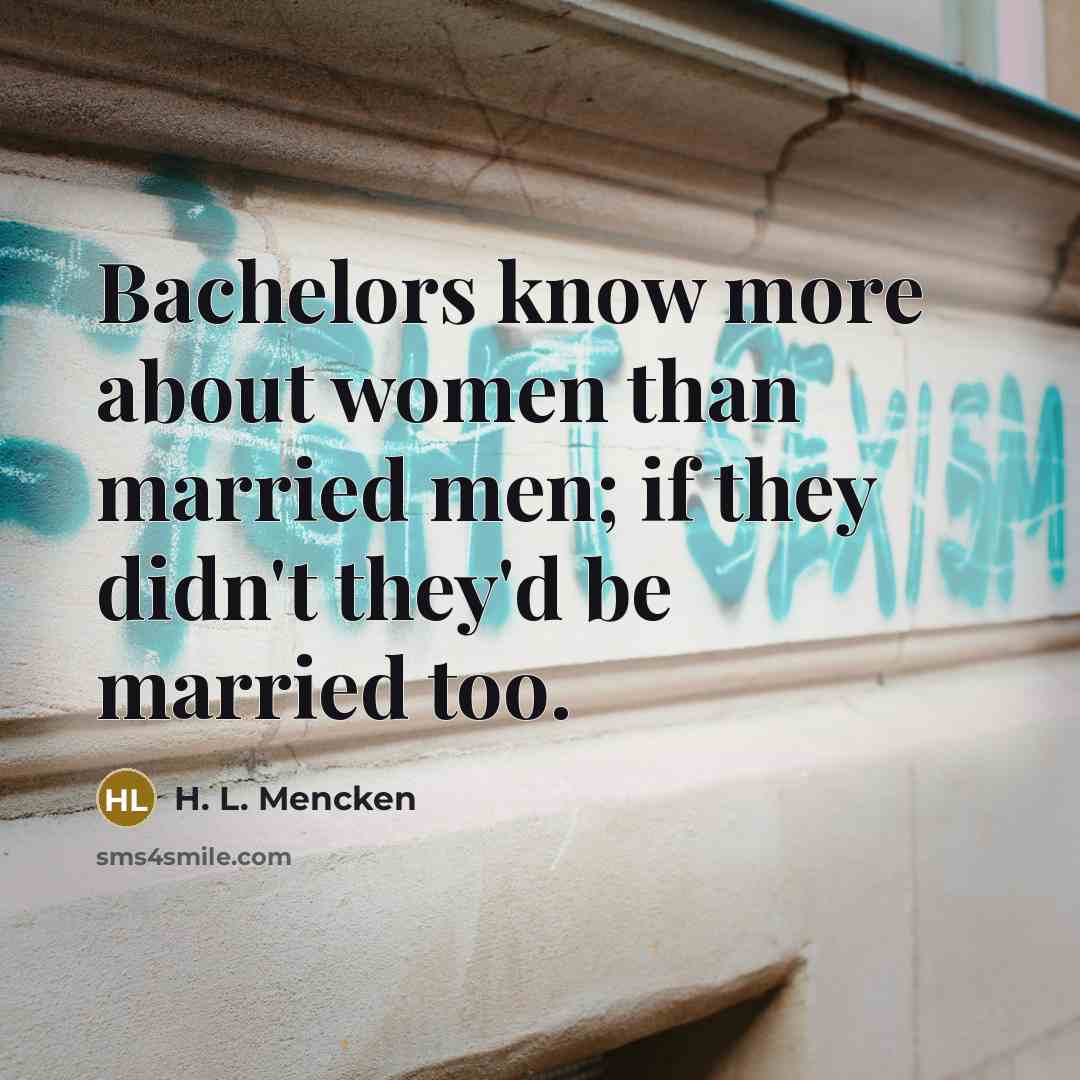 “Bachelors know more about women than married men; if they…” quote by H. L. Mencken