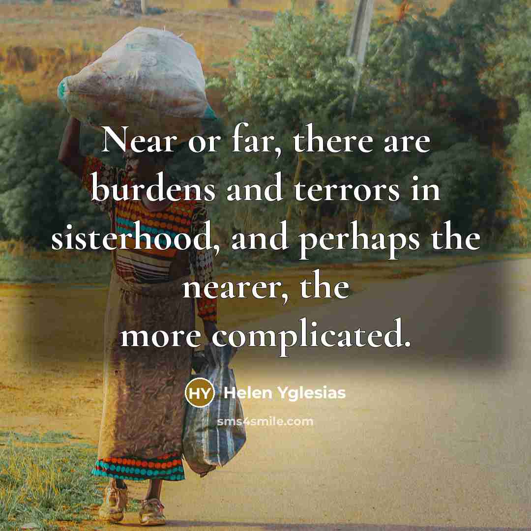 “Near or far, there are burdens and terrors in sisterhood,…” quote by Helen Yglesias