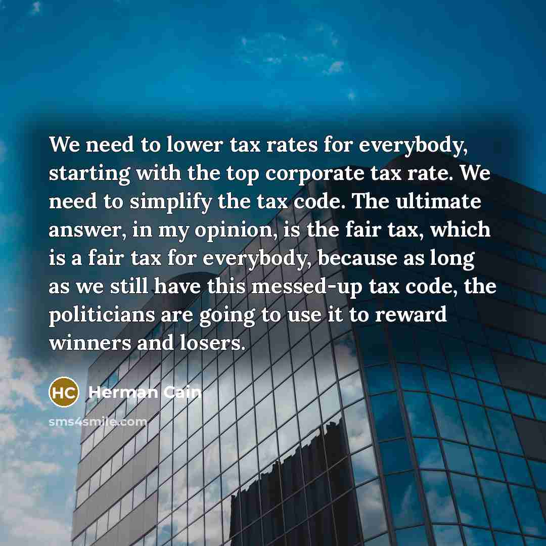 “We need to lower tax rates for everybody, starting with…” quote by Herman Cain