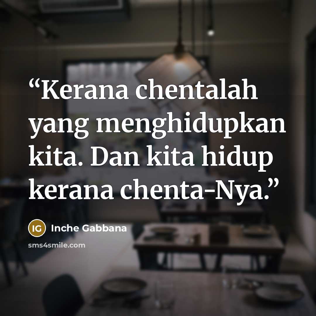 “Kerana chentalah yang menghidupkan kita. Dan kita hidup kerana chenta-Nya.” quote by Inche Gabbana