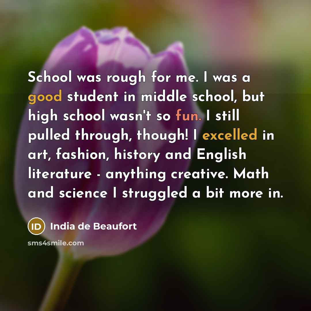“School was rough for me. I was a good student…” quote by India de Beaufort