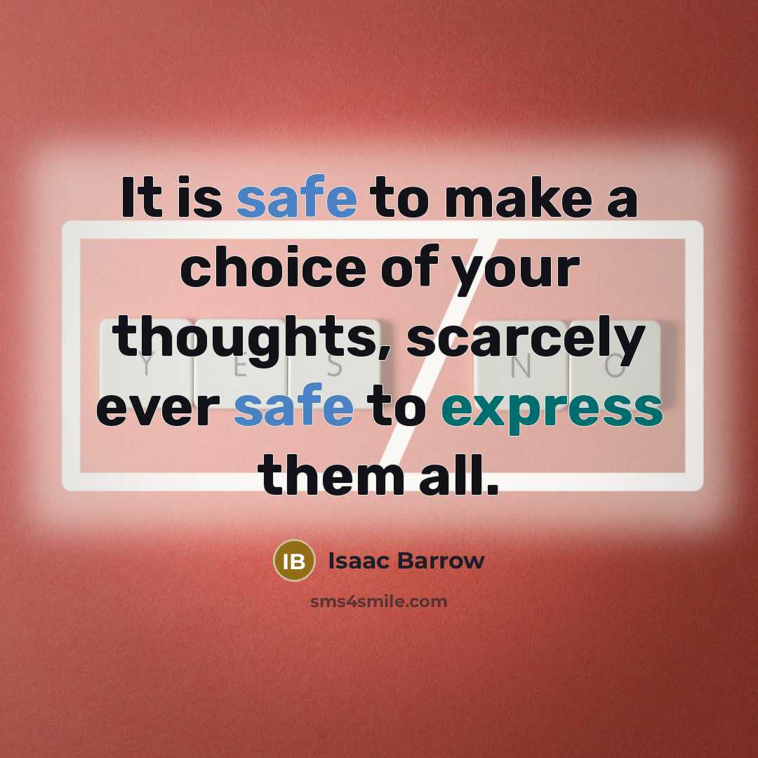 “It is safe to make a choice of your thoughts, scarcely ever safe to express them all.” quote by Isaac Barrow