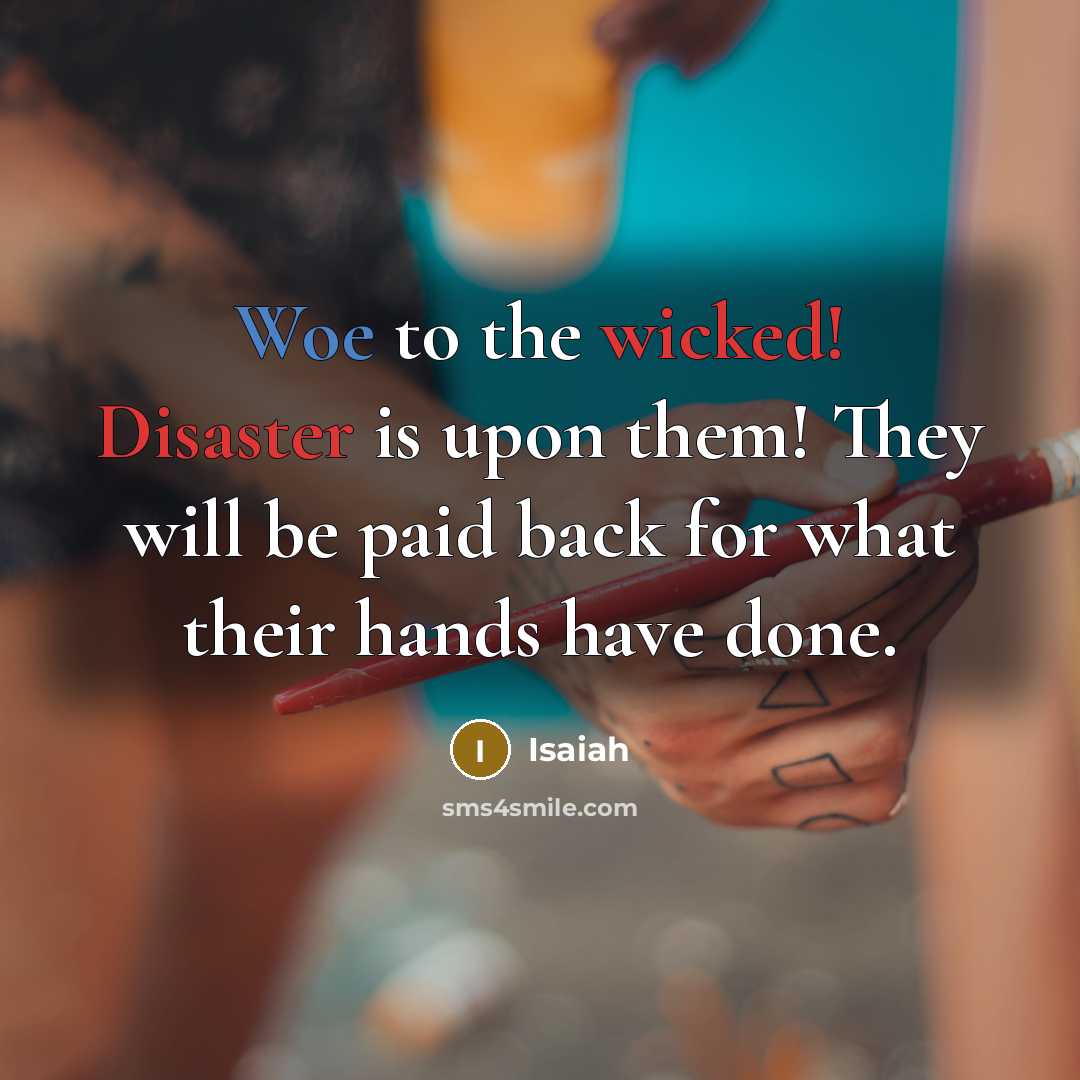 “Woe to the wicked! Disaster is upon them! They will…” quote by Isaiah
