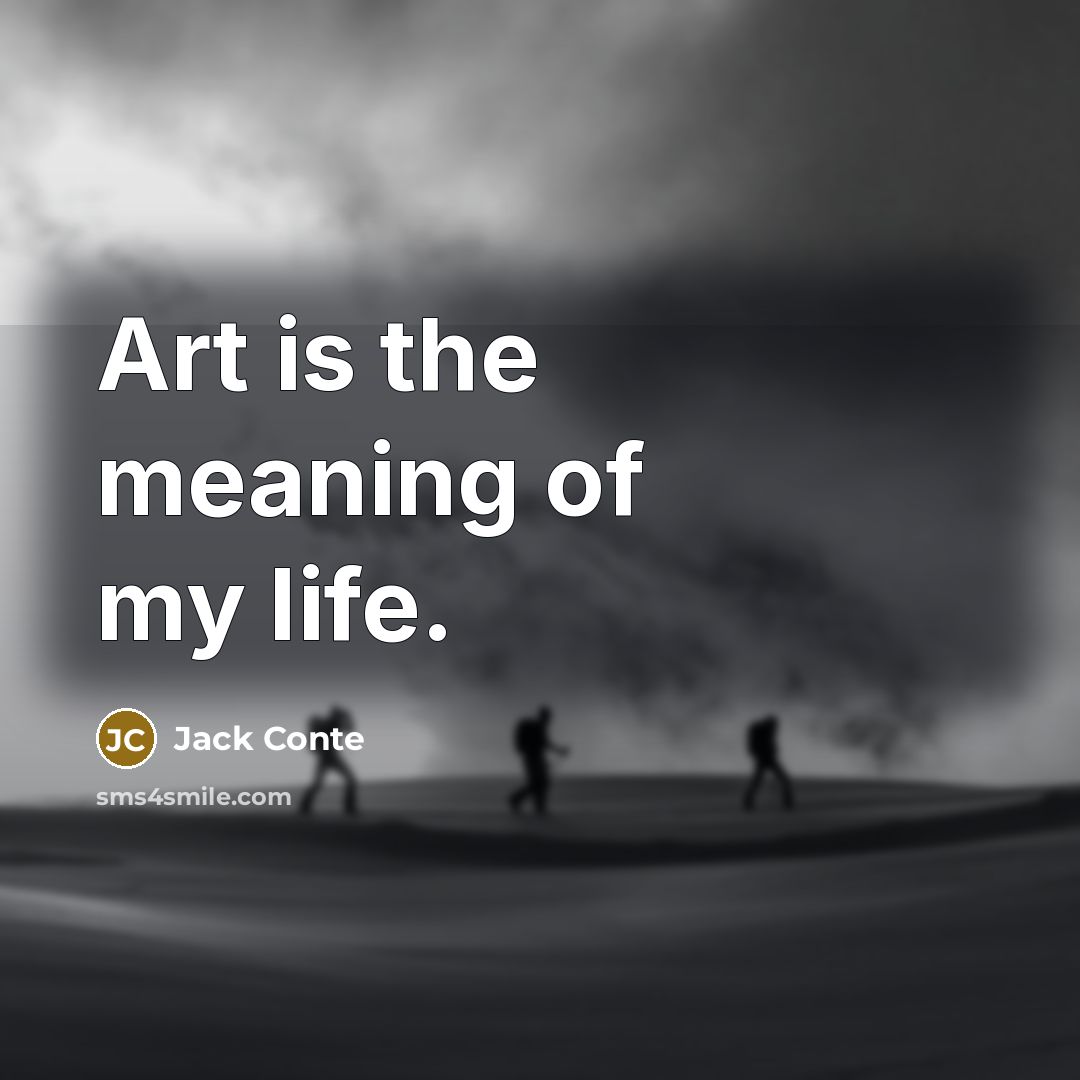 “Art is the meaning of my life.…” quote by Jack Conte