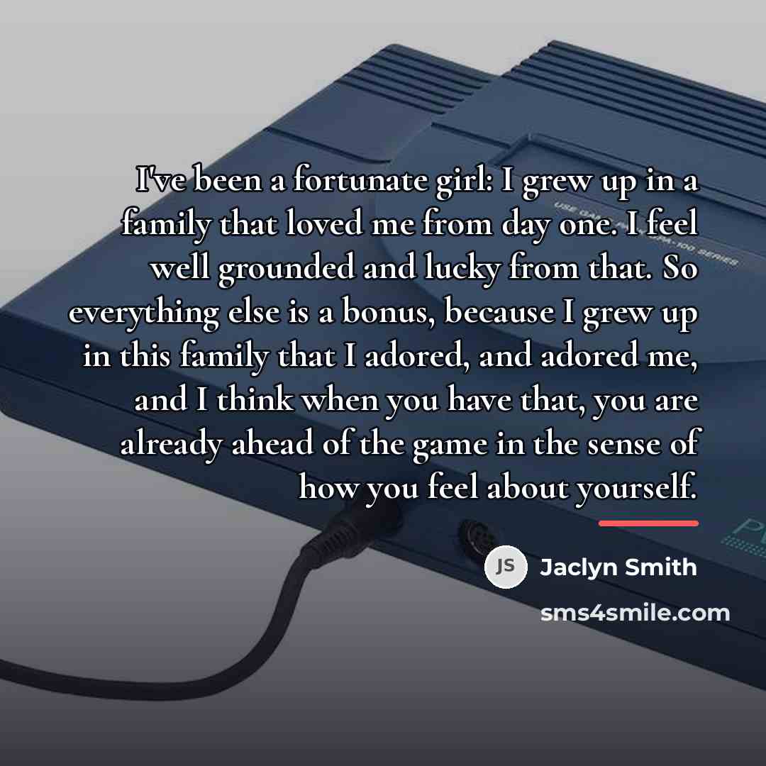 “I've been a fortunate girl: I grew up in a…” quote by Jaclyn Smith