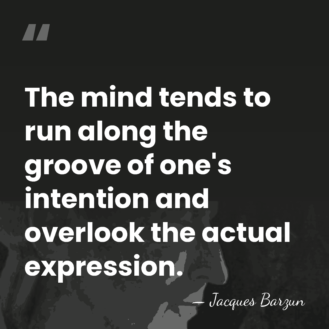 The mind tends to run along the groove of one's intention and&hellip; - Jacques Barzun