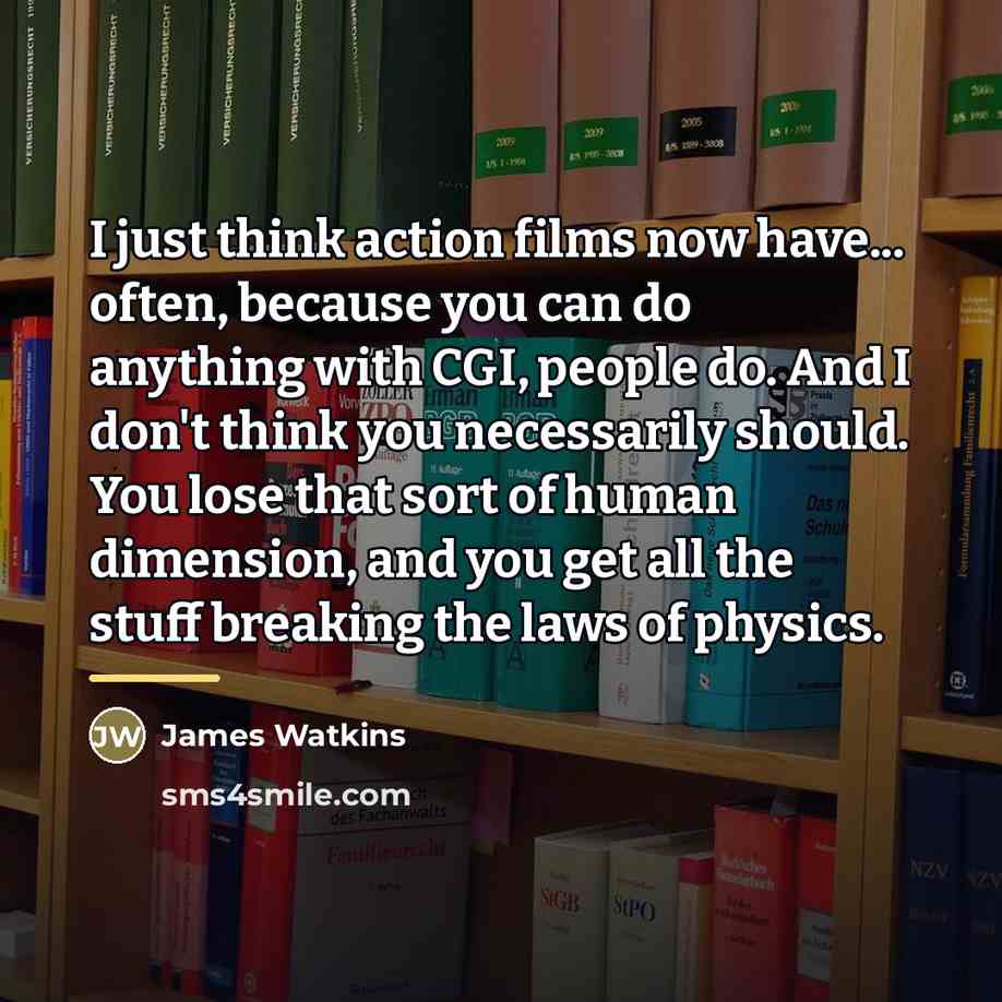 “I just think action films now have... often, because you…” quote by James Watkins