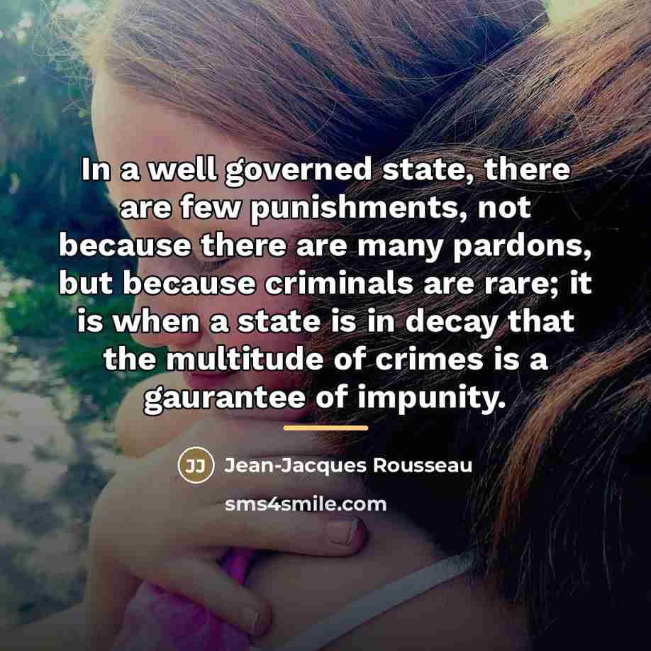 “In a well governed state, there are few punishments, not…” quote by Jean-Jacques Rousseau