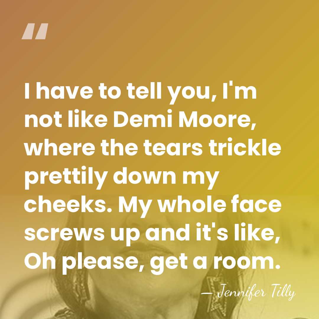 I have to tell you, I'm not like Demi Moore, where the&hellip; - Jennifer Tilly