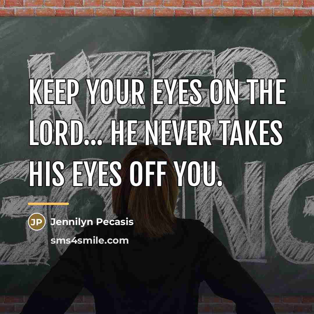 “Keep your eyes on the Lord... He never takes His…” quote by Jennilyn Pecasis